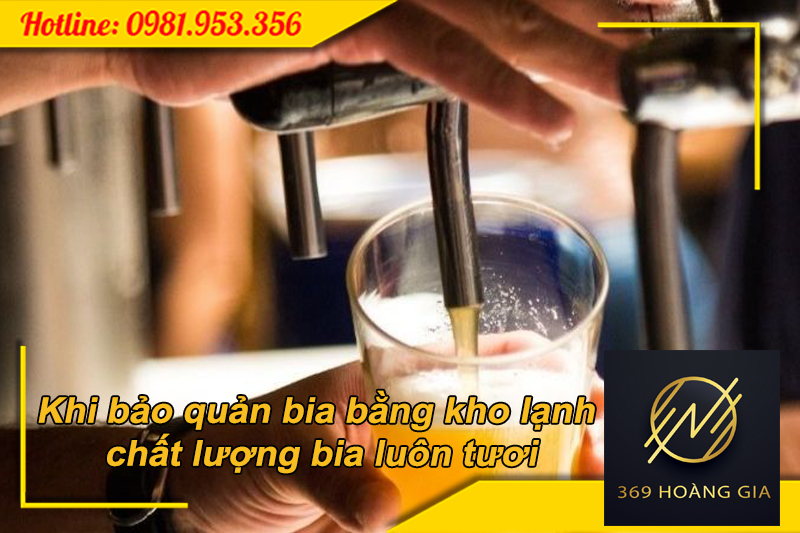 Chất lượng bia luôn ngon khi được bảo quản trong kho lạnh