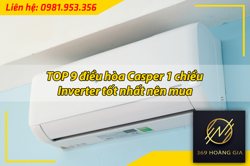 top 9 điều hòa casper 1 chiều inverter