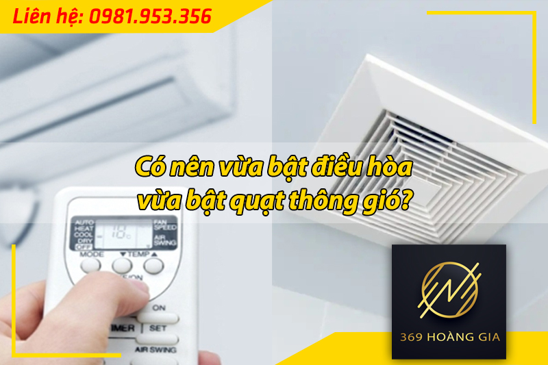 có nên vừa bật điều hòa vừa bật quạt thông gió