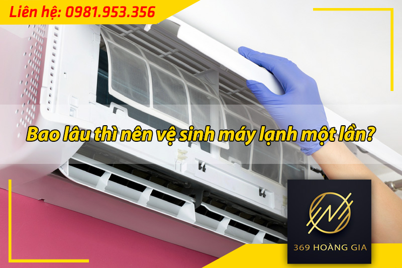 bao lâu thì nên vệ sinh máy lạnh