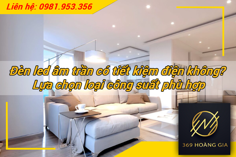 Đèn led âm trần có tiết kiệm điện không? Lựa chọn loại công suất phù hợp