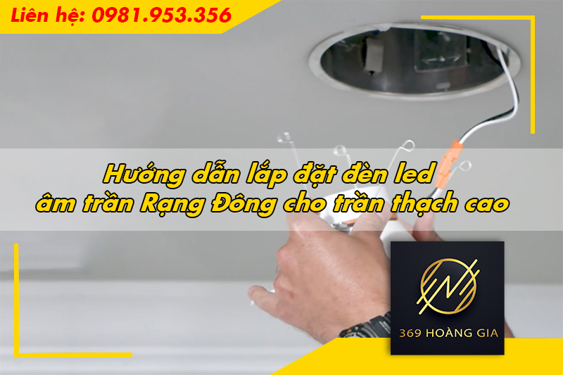 Hướng dẫn lắp đặt đèn led âm trần Rạng Đông cho trần thạch cao