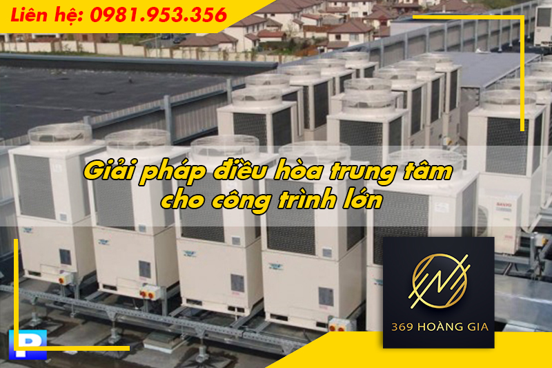 Giải pháp điều hòa trung tâm cho công trình lớn