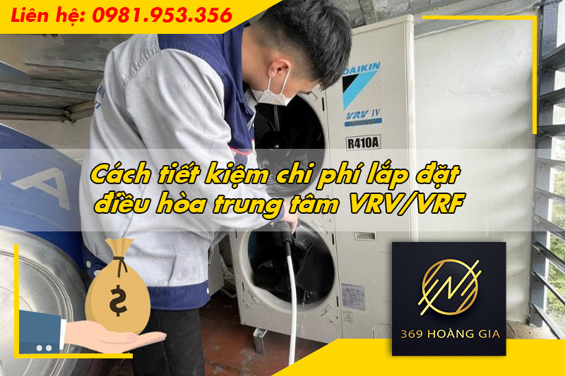 Cách tiết kiệm chi phí lắp đặt điều hòa trung tâm VRV/VRF