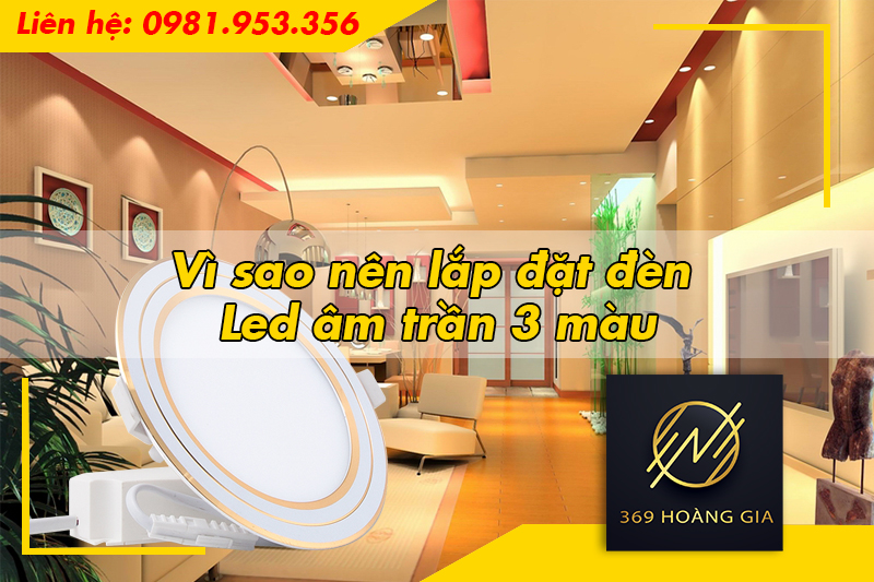 Vì sao nên lắp đặt đèn Led âm trần 3 màu