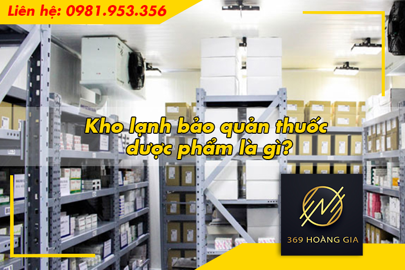 Kho lạnh bảo quản thuốc dược phẩm là gì?