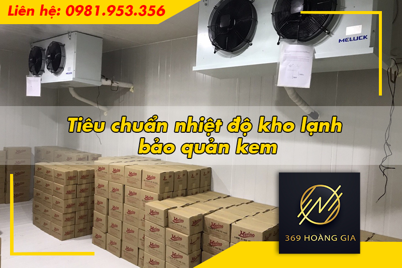 Tiêu chuẩn nhiệt độ kho lạnh bảo quản kem