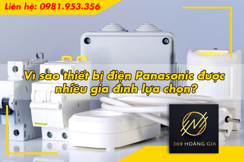 Vì sao thiết bị điện Panasonic được nhiều gia đình lựa chọn?